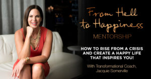 From Hell to Happiness Mentorship: How to Rise from a Crisis and Create a Happy Life that Inspires You! With Transformational Coach, Jacquie Somerville